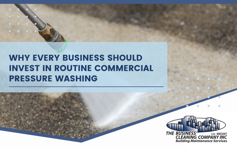 Why Every Business Should Invest In Routine Commercial Pressure Washing