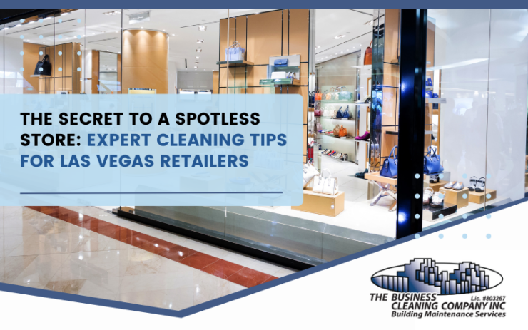 The Secret to a Spotless Store: Expert Cleaning Tips for Las Vegas Retailers