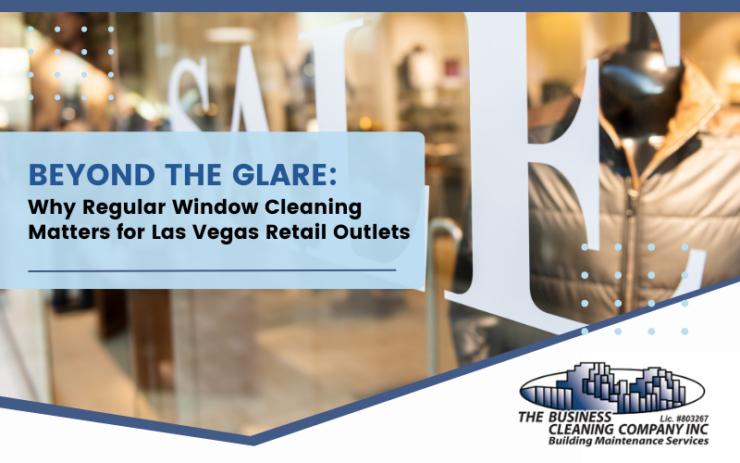 Beyond the Glare: Why Regular Window Cleaning Matters for Las Vegas Retail Outlets
